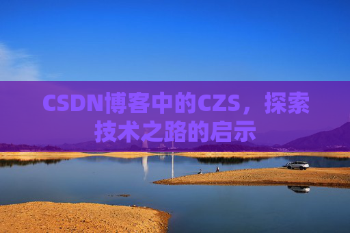 CSDN博客中的CZS，探索技术之路的启示